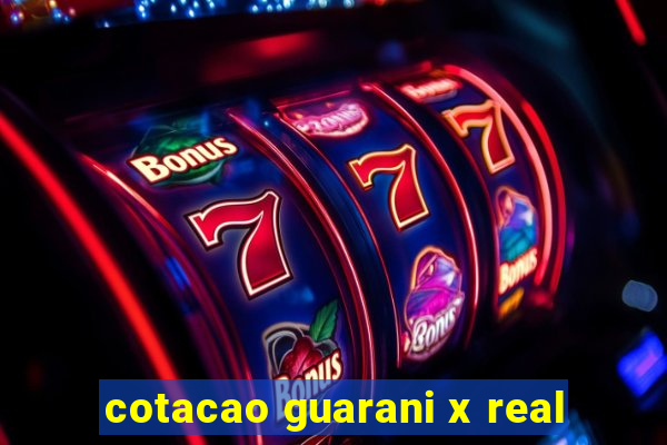 cotacao guarani x real