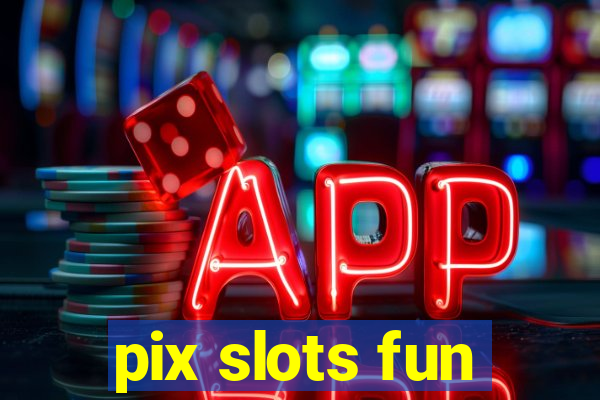 pix slots fun