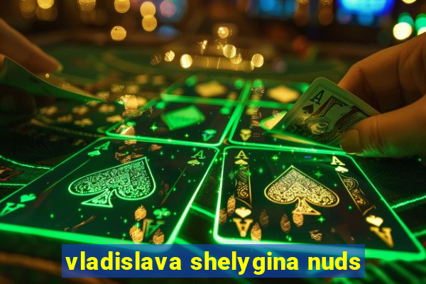 vladislava shelygina nuds