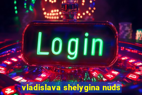 vladislava shelygina nuds