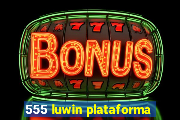 555 luwin plataforma