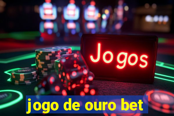 jogo de ouro bet