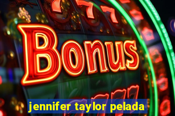 jennifer taylor pelada