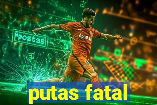 putas fatal