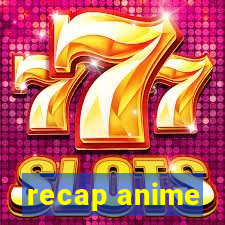 recap anime