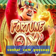 sonhar com pessoas falsas jogo do bicho