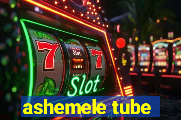 ashemele tube