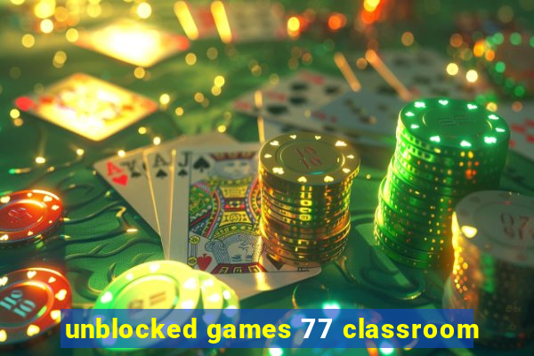 unblocked games 77 classroom