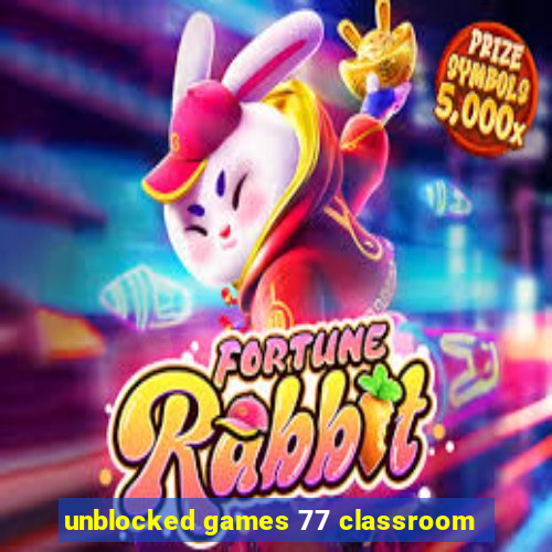 unblocked games 77 classroom