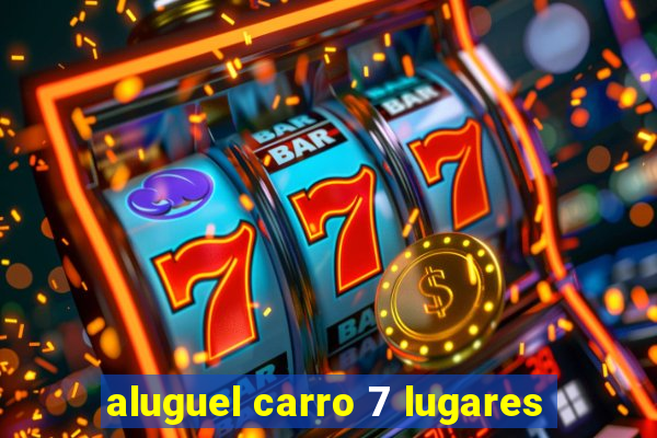 aluguel carro 7 lugares