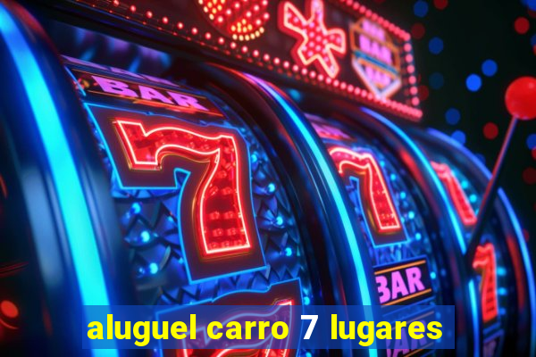 aluguel carro 7 lugares