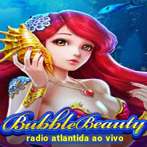 radio atlantida ao vivo