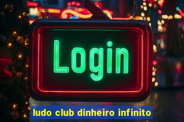 ludo club dinheiro infinito