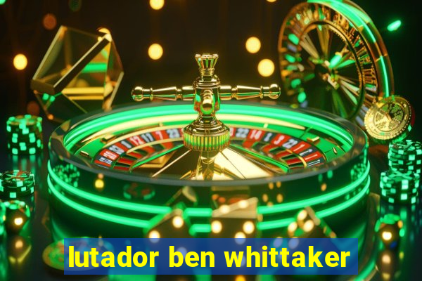 lutador ben whittaker