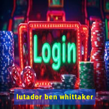 lutador ben whittaker