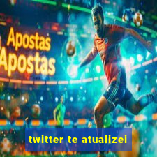 twitter te atualizei