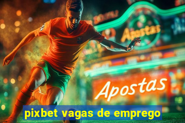 pixbet vagas de emprego