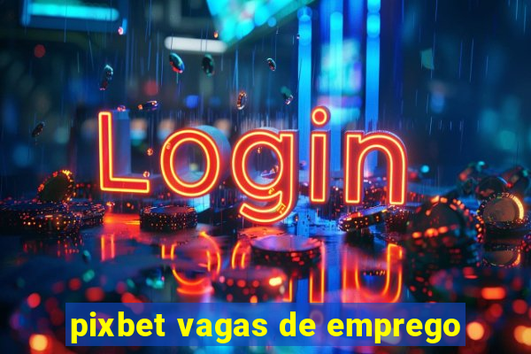 pixbet vagas de emprego