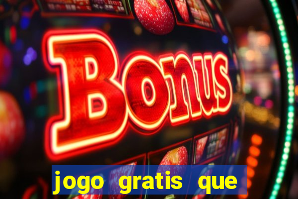 jogo gratis que ganha dinheiro