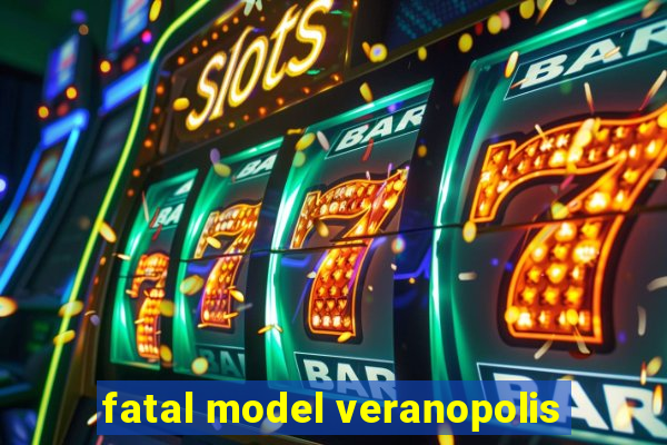 fatal model veranopolis