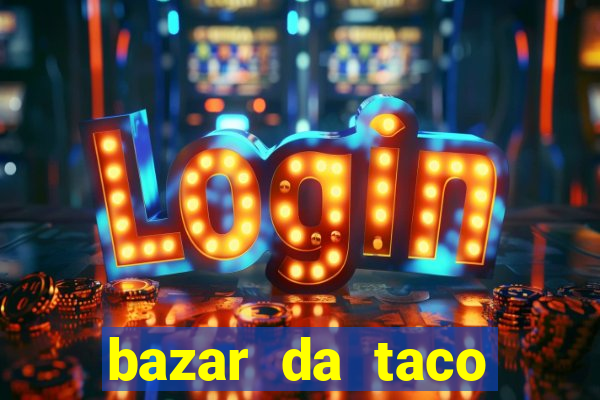 bazar da taco agendamento online