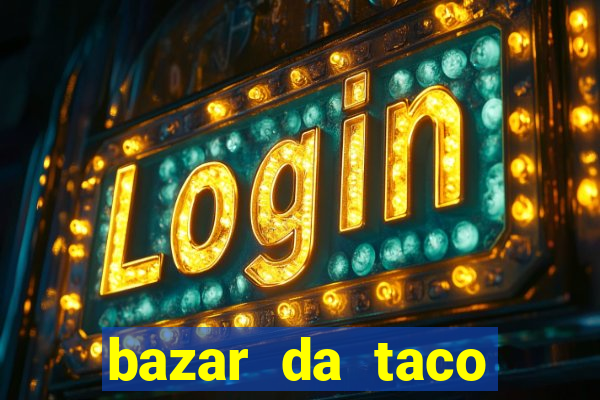 bazar da taco agendamento online