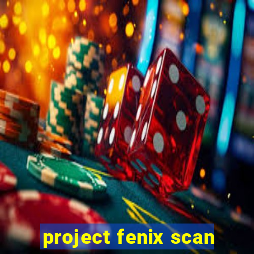 project fenix scan