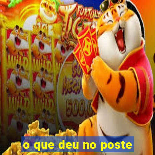 o que deu no poste