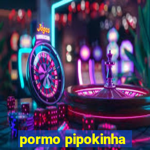 pormo pipokinha