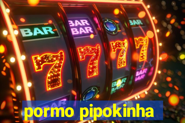 pormo pipokinha