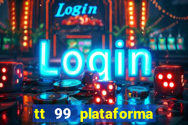 tt 99 plataforma de jogos