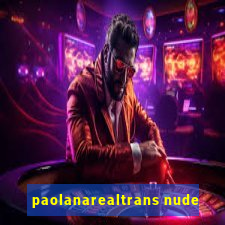 paolanarealtrans nude