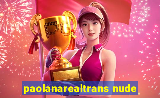 paolanarealtrans nude