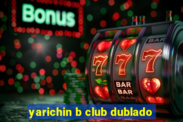 yarichin b club dublado