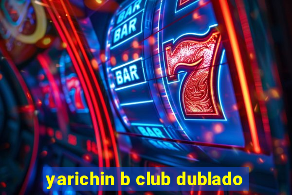 yarichin b club dublado