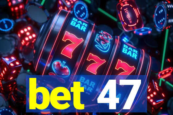 bet 47