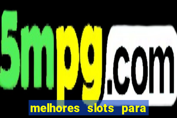 melhores slots para ganhar dinheiro