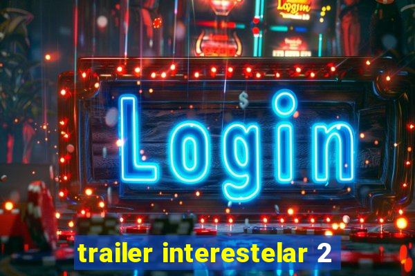 trailer interestelar 2