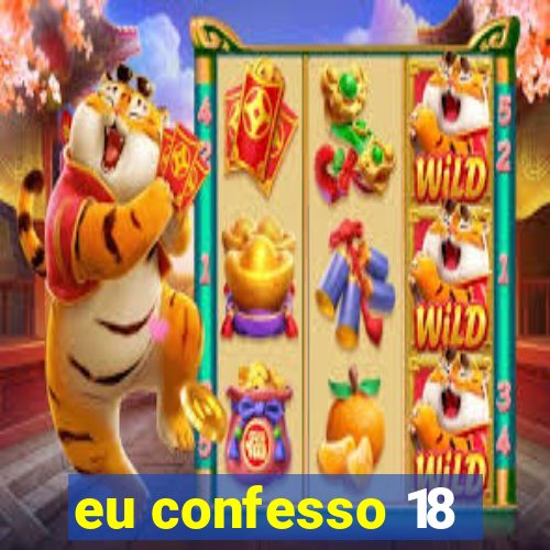 eu confesso 18