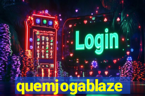 quemjogablaze