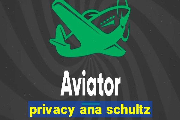 privacy ana schultz