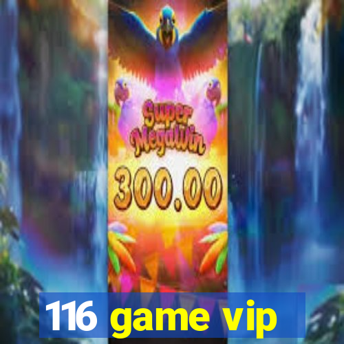 116 game vip