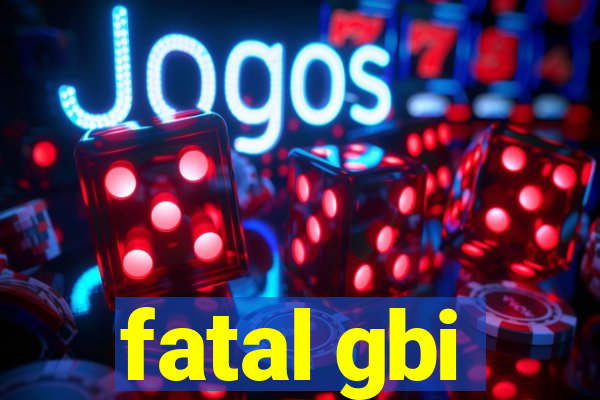 fatal gbi