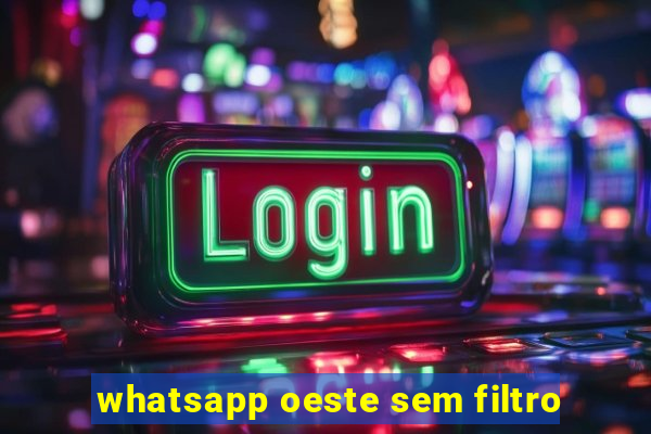 whatsapp oeste sem filtro