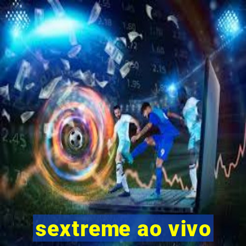 sextreme ao vivo