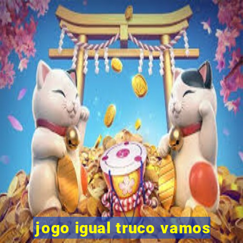 jogo igual truco vamos