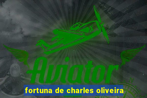 fortuna de charles oliveira