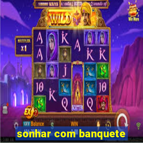 sonhar com banquete