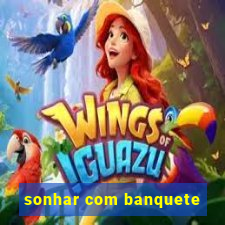 sonhar com banquete