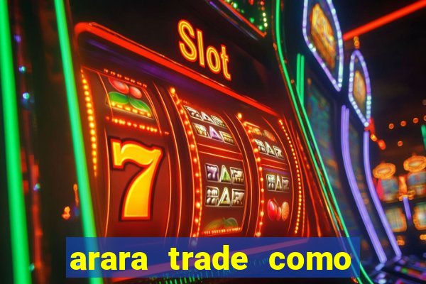 arara trade como ganhar dinheiro